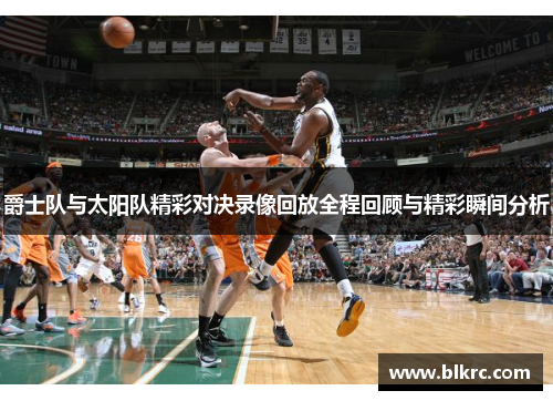 爵士队与太阳队精彩对决录像回放全程回顾与精彩瞬间分析